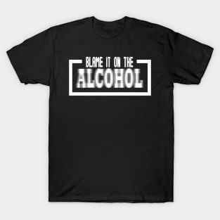 Blame it on the alcohol T-Shirt